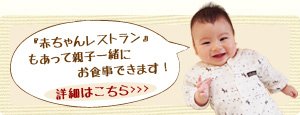 『赤ちゃんレストラン』もあって親子一緒にお食事できます！詳細はこちら